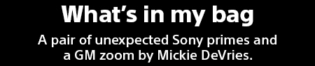 What's in my bag | A pair of unexpected Sony primes and a GM zoom by Mickie DeVries.