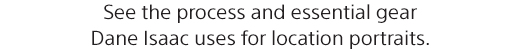 See the process and essential gear Dane Isaac uses for location portraits.