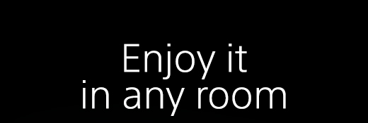 Enjoy it in any room