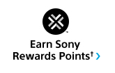 Earn Sony Rewards Points&dagger;